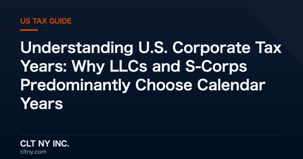 Understanding U.S. Corporate Tax Years: Why LLCs and S-Corps Predominantly Choose Calendar Years Understanding U.S. Corporate Tax Years: Why LLCs and S-Corps Predominantly Choose Calendar Years