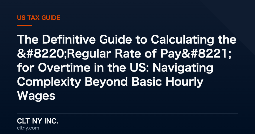 The Definitive Guide to Calculating the “Regular Rate of Pay” for Overtime in the US: Navigating Complexity Beyond Basic Hourly Wages