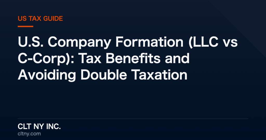 U.S. Company Formation (LLC vs C-Corp): Tax Benefits and Avoiding Double Taxation