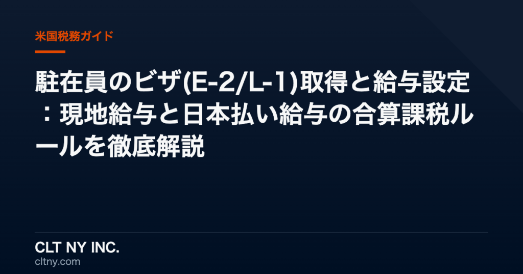 駐在員のビザ(E-2/L-1)取得と給与設定:現地給与と日本払い給与の合算課税ルールを徹底解説 駐在員のビザ(E-2/L-1)取得と給与設定:現地給与と日本払い給与の合算課税ルールを徹底解説