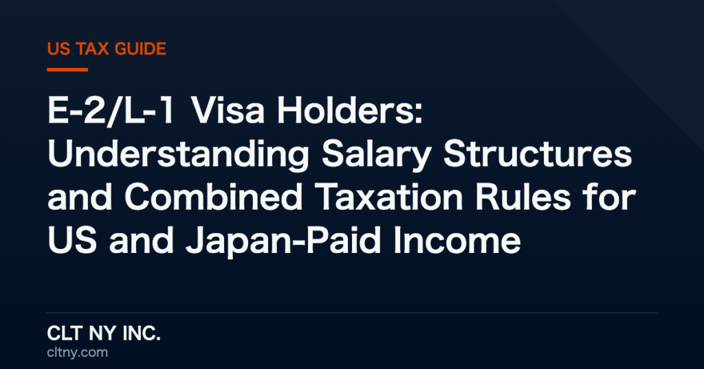 E-2/L-1 Visa Holders: Understanding Salary Structures and Combined Taxation Rules for US and Japan-Paid Income E-2/L-1 Visa Holders: Understanding Salary Structures and Combined Taxation Rules for US and Japan-Paid Income