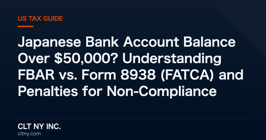 Japanese Bank Account Balance Over $50,000? Understanding FBAR vs. Form 8938 (FATCA) and Penalties for Non-Compliance